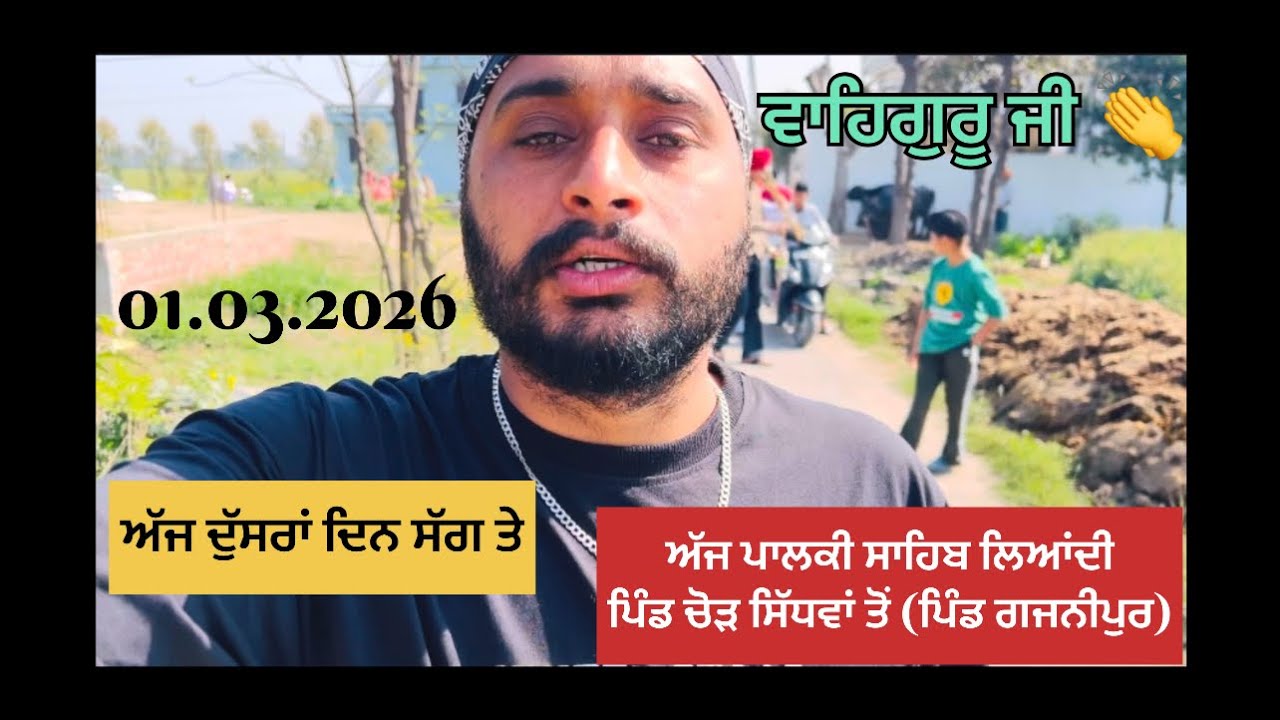 ਅੱਜ ਸੱਗ ਦਾ ਦੁੱਸਰਾਂ ਦਿਨ ( ਵਾਹਿਗੁਰੂ ਜੀ) 01.03.2026 ਪਿੰਡ ਚੋੜ ਸਿੱਧਵਾਂ ਤੋਂ ਪਾਲਕੀ ਲਿਆਂਦੀ ਗਜਨੀਪੁਰ 