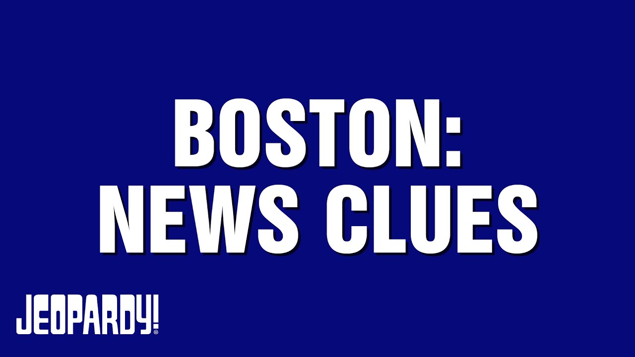 Boston: News Clues | Category | JEOPARDY!