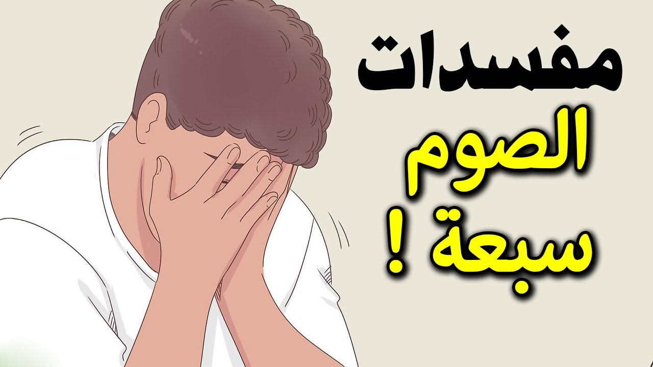 هل تعلم ماهي مبطلات الصيام السبعة والتى تفسدة وتجعل صيام غير مقبول ؟ لا يعلمها الكثيرون