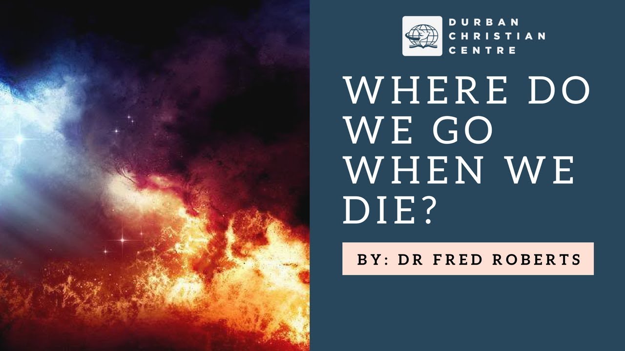 Where Do We Go When We Die? | Dr. Fred Roberts