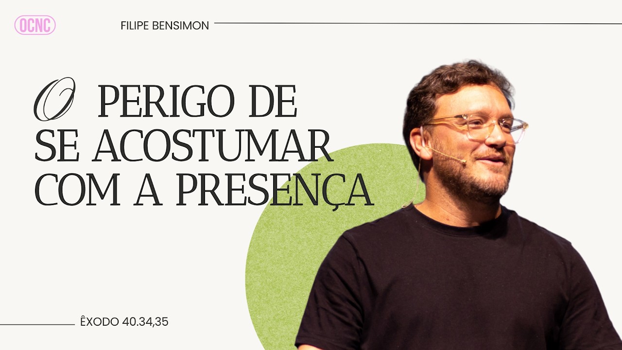 O PERIGO DE SE ACOSTUMAR COM A PRESENÇA - Êx40.34-35 | Filipe Bensimon