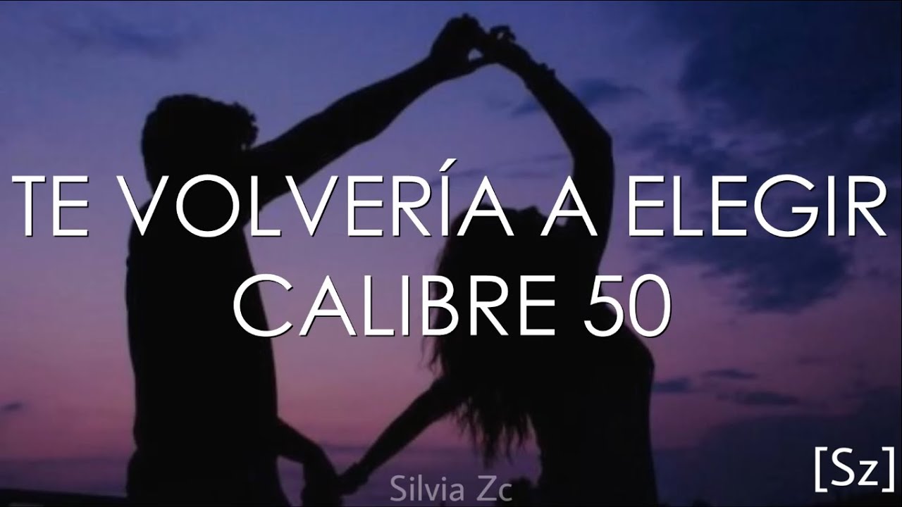 Calibre 50 - Te Volver&iacute;a A Elegir (Letra)