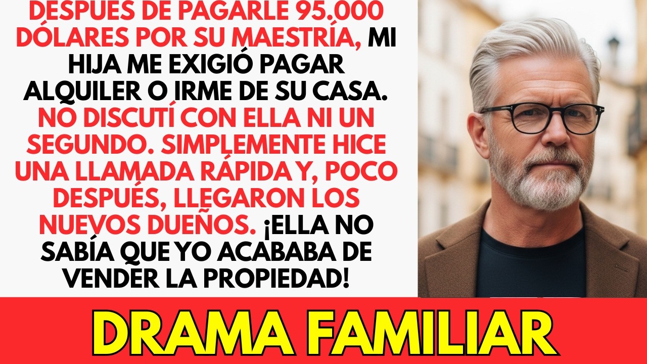 Mi Hija Gritó “¡Paga La Renta O Vete!”. Pero Una Semana Después, Vendí La Casa Y...