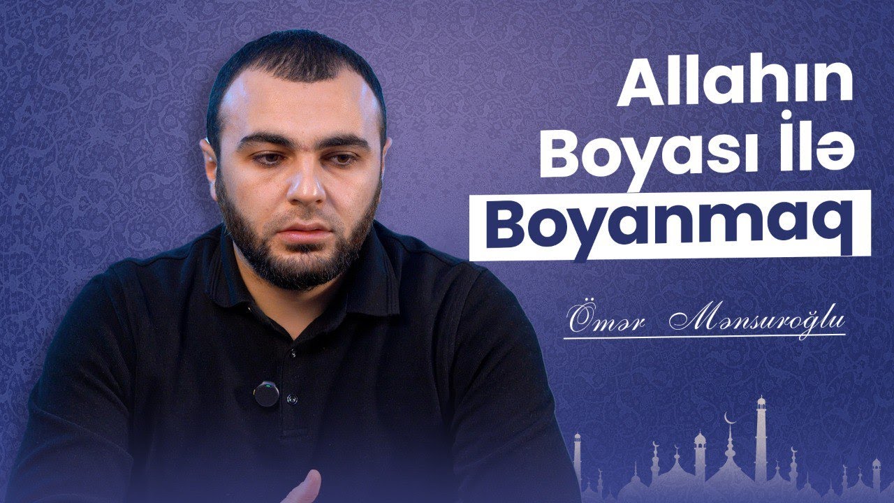 Allahın Boyası İlə Boyanmaq | İnsanların Din Təsəvvürü və Həqiqi Din - Ömər Mənsuroğlu