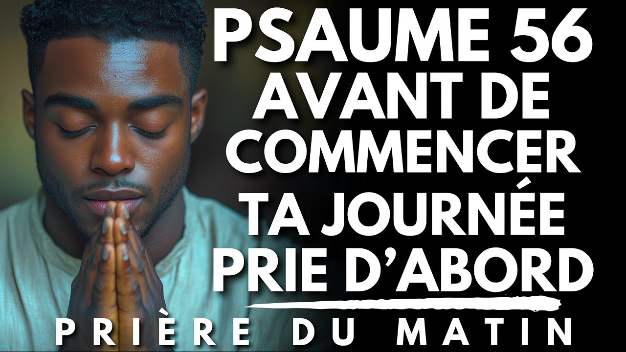 Prière du Matin avec le PSAUME 56 : Prie d’abord | Priere du Matin pour Commencer ta Journée