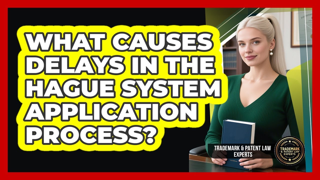 What Causes Delays In The Hague System Application Process? - Trademark and Patent Law Experts