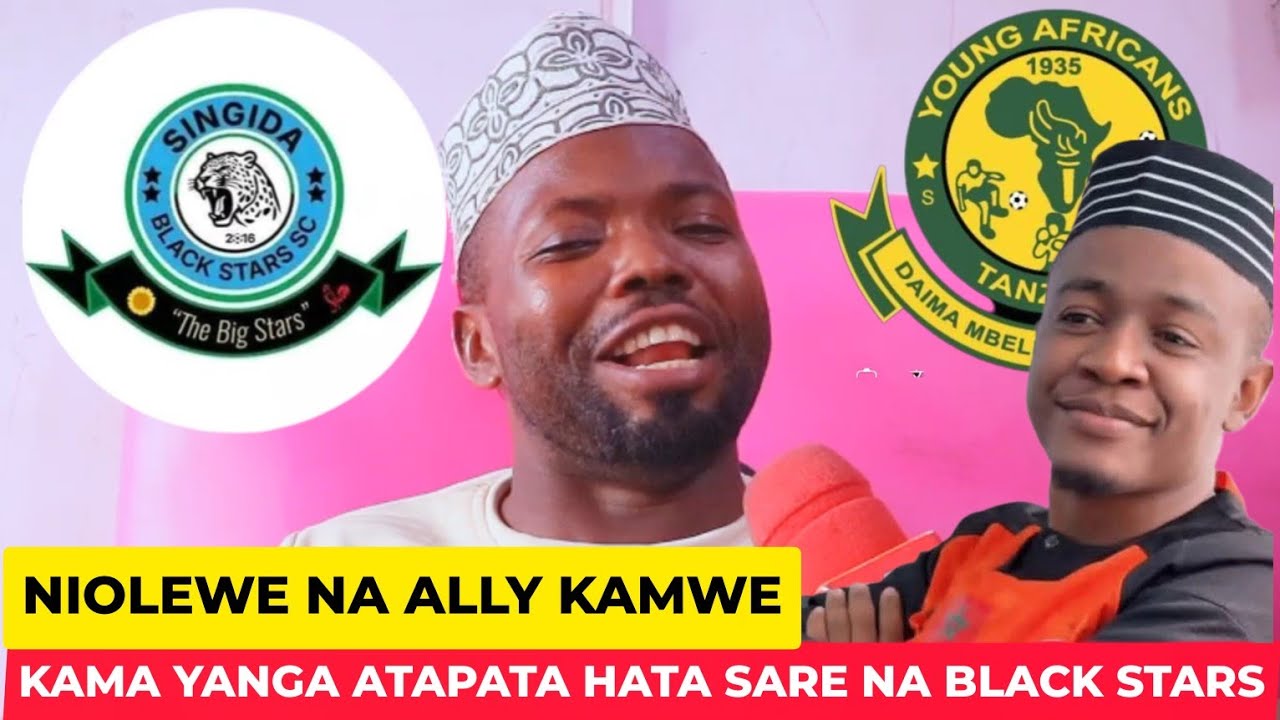YANGA NA SINGIDA BLACK STARS  WAKIPATA HATA SARE NIPO TAYARI KUOLEWA NA ALLY KAMWE