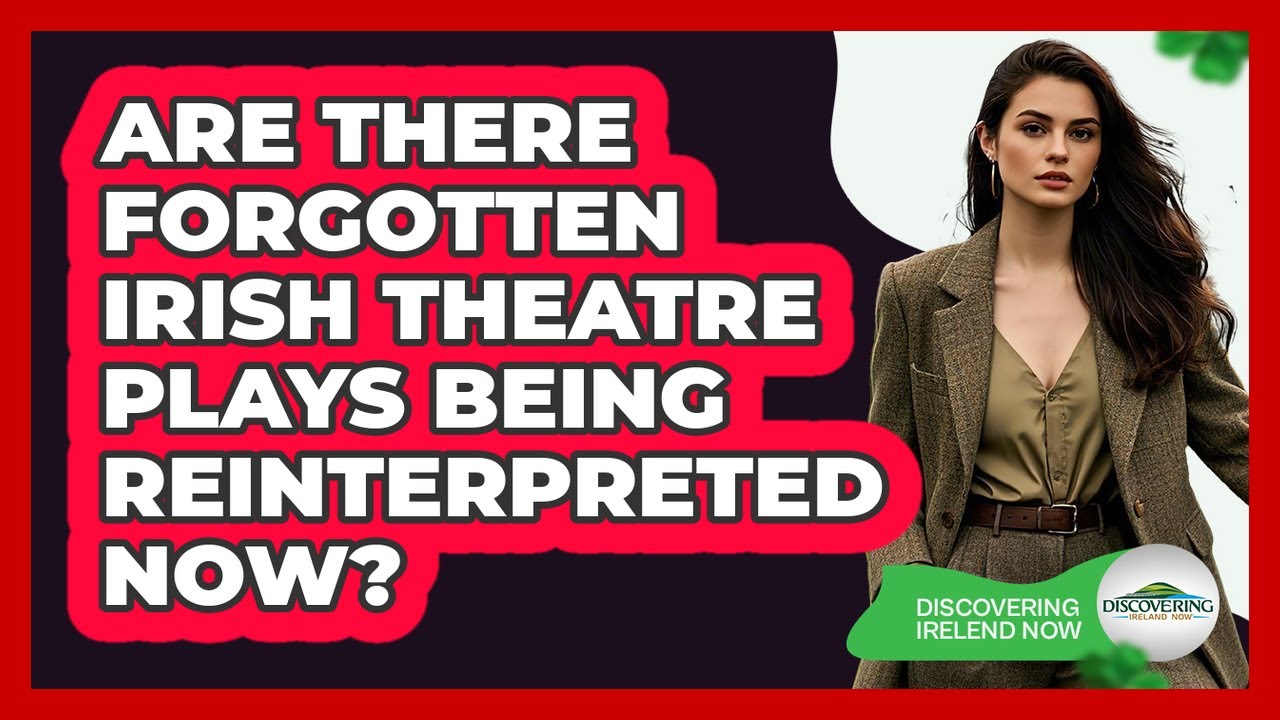 Are There Forgotten Irish Theatre Plays Being Reinterpreted Now? - Discovering Ireland Now