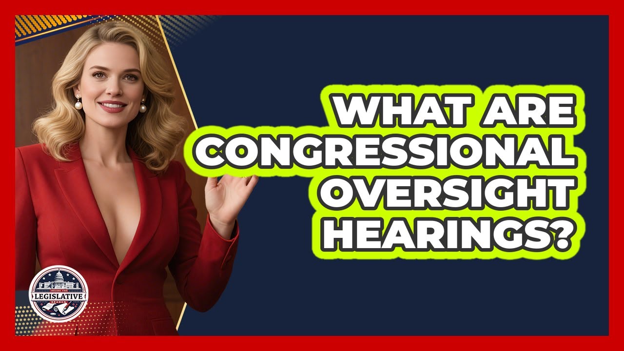 What Are Congressional Oversight Hearings? - Inside the Legislative Branch