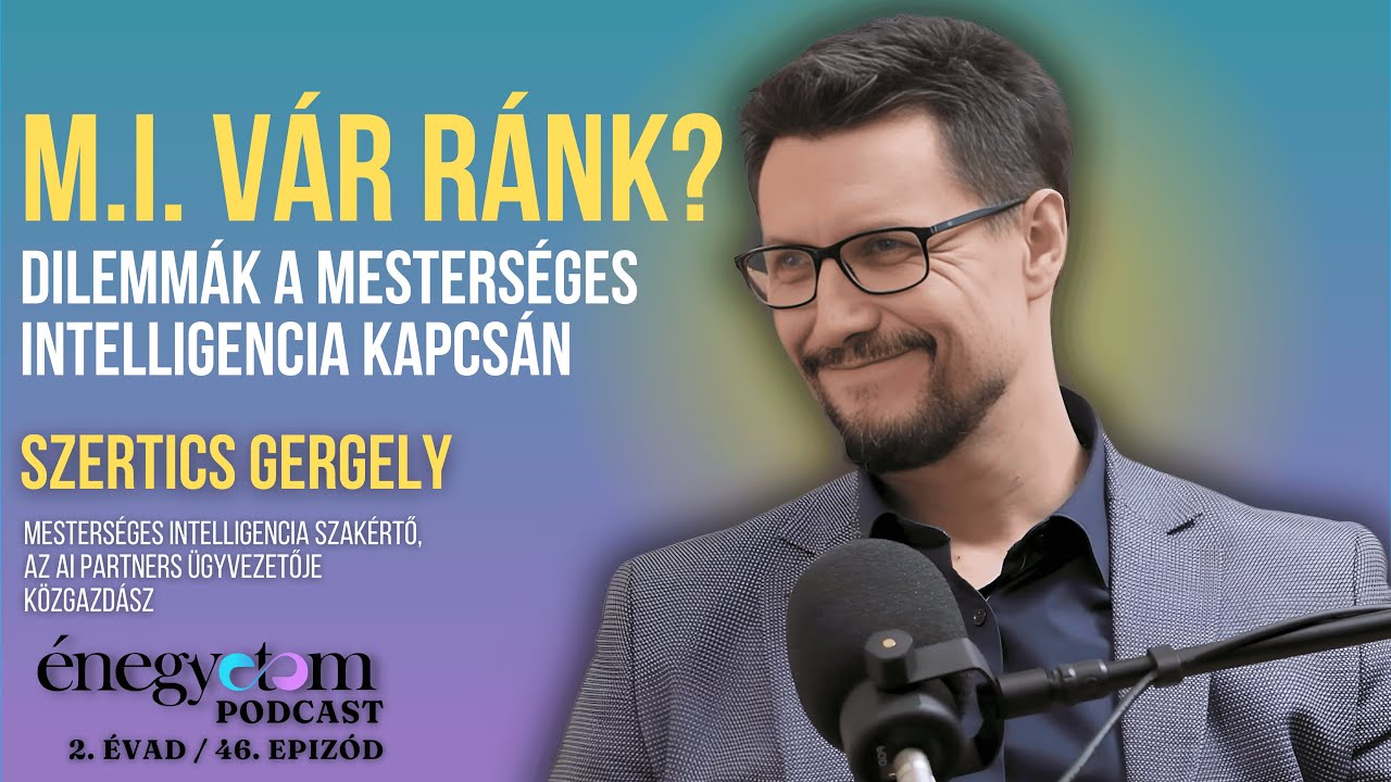 M.I. VÁR RÁNK? DILEMMÁK A MESTERSÉGES INTELLIGENCIA KAPCSÁN/SZERTICS GERGELY ÉNEGYETEM PODCAST 2/46.