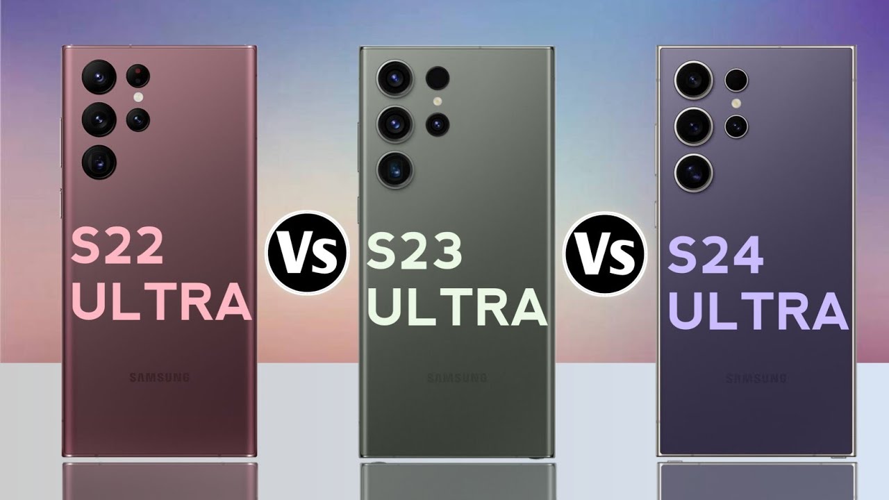 Samsung Galaxy S22 Ultra Vs Samsung Galaxy S23 Ultra Vs Samsung Galaxy S24 Ultra