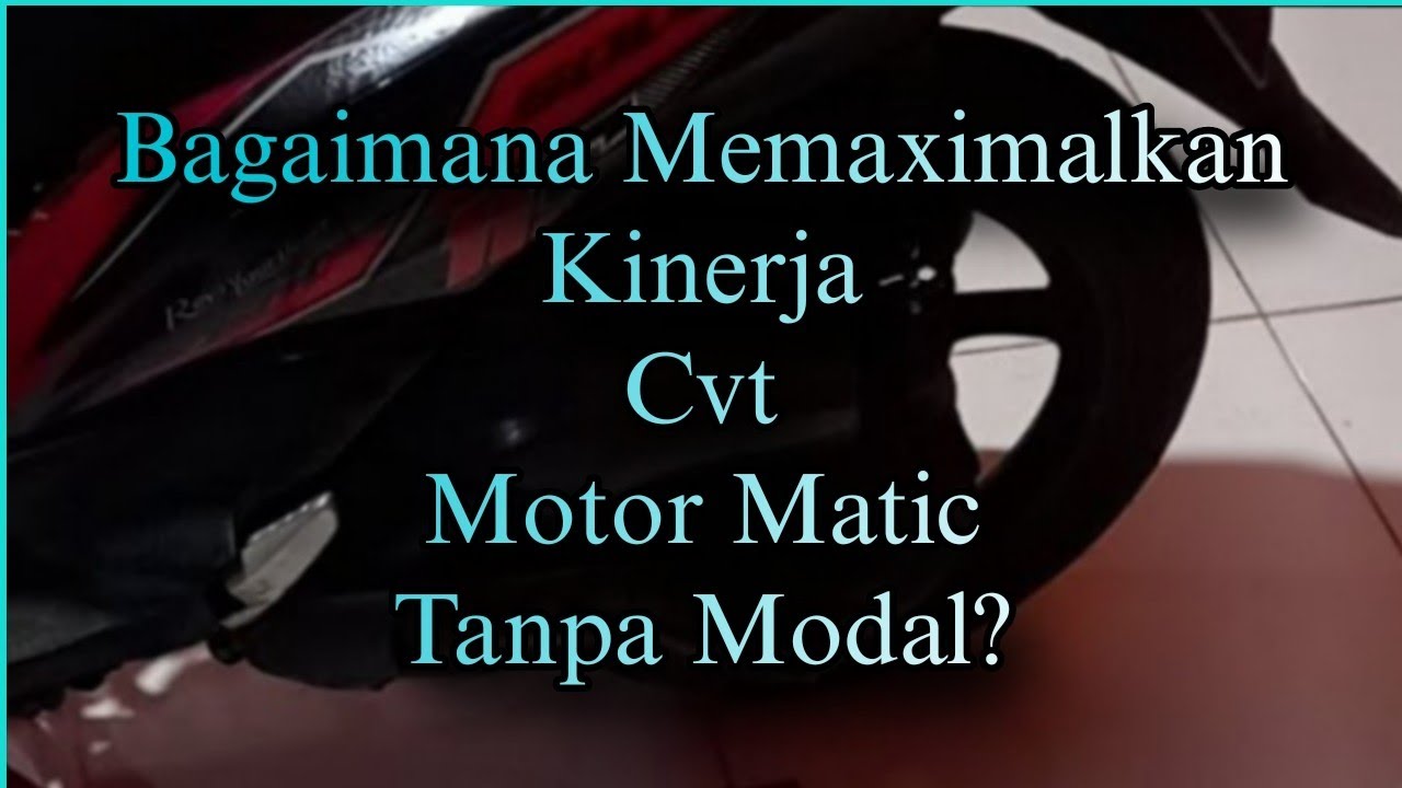 Bagaimana Memaximalkan Kinerja Cvt Motor Matic?