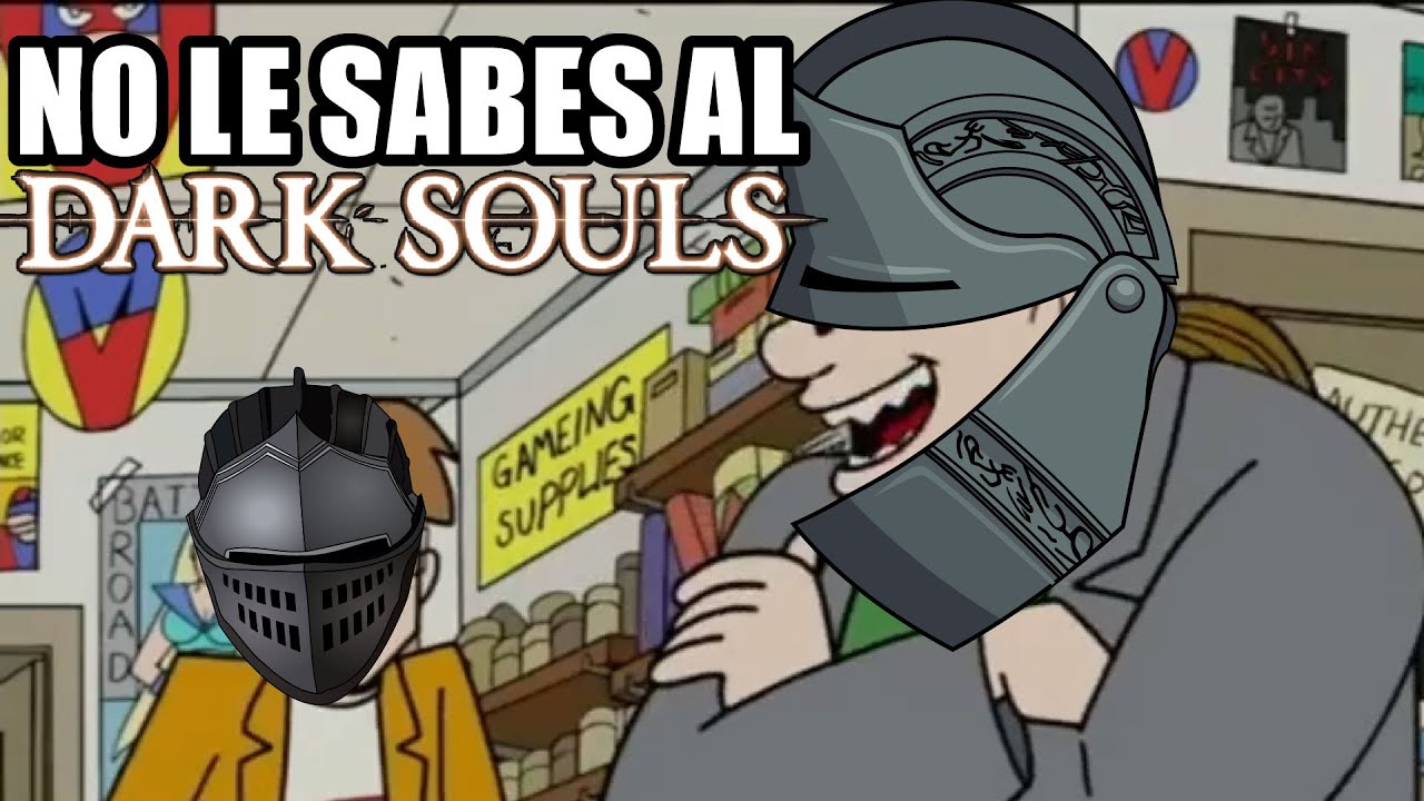TU NO LE SABES AL DARK SOULS