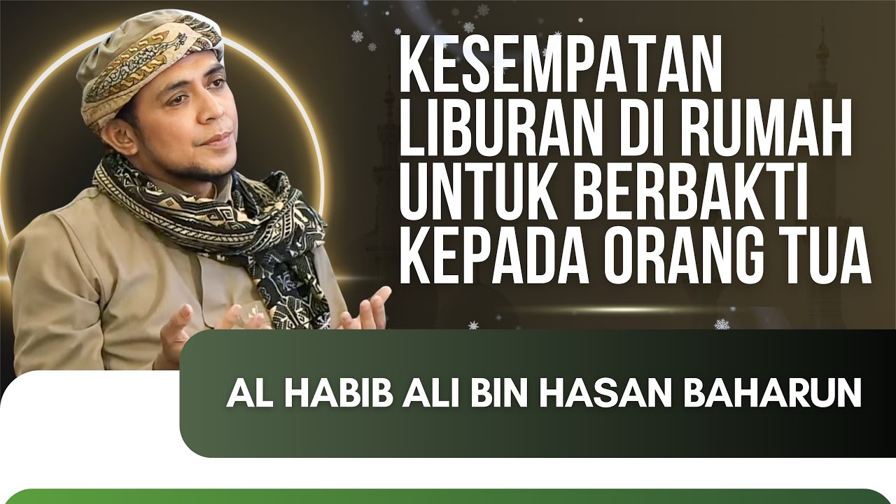 NASEHAT AL HABIB ALI BAHARUN - KESEMPATAN LIBURAN DI RUMAH UNTUK BERBAKTI KEPADA ORANG TUA