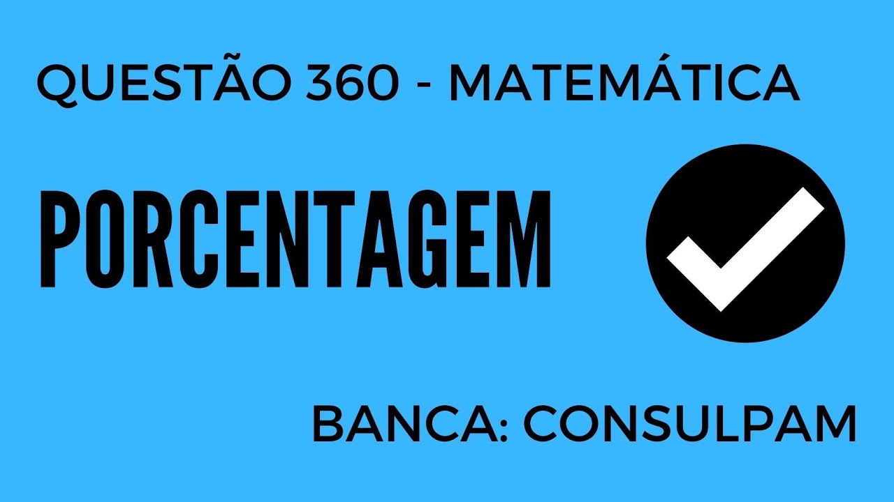 Questão 360 - Matemática para Concursos - Porcentagem - CONSULPAM