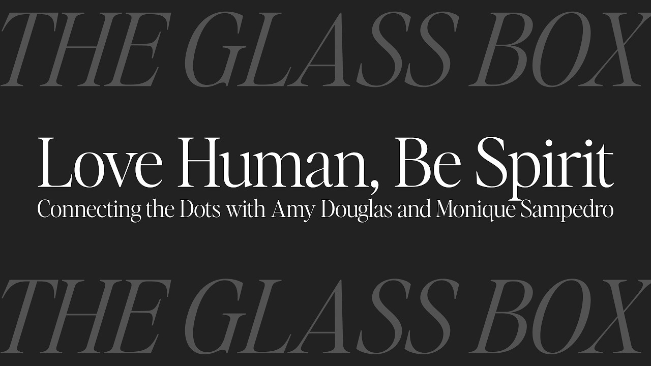 Love Human, Be Spirit: Connecting the Dots with Amy Douglas and Monique Sampedro