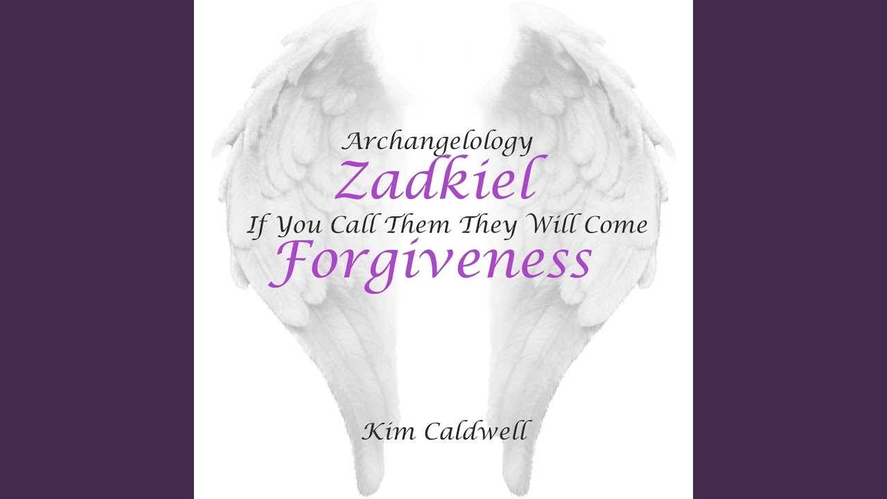 Archangelology Zadkiel: If You Call Them They Will Come, Forgiveness