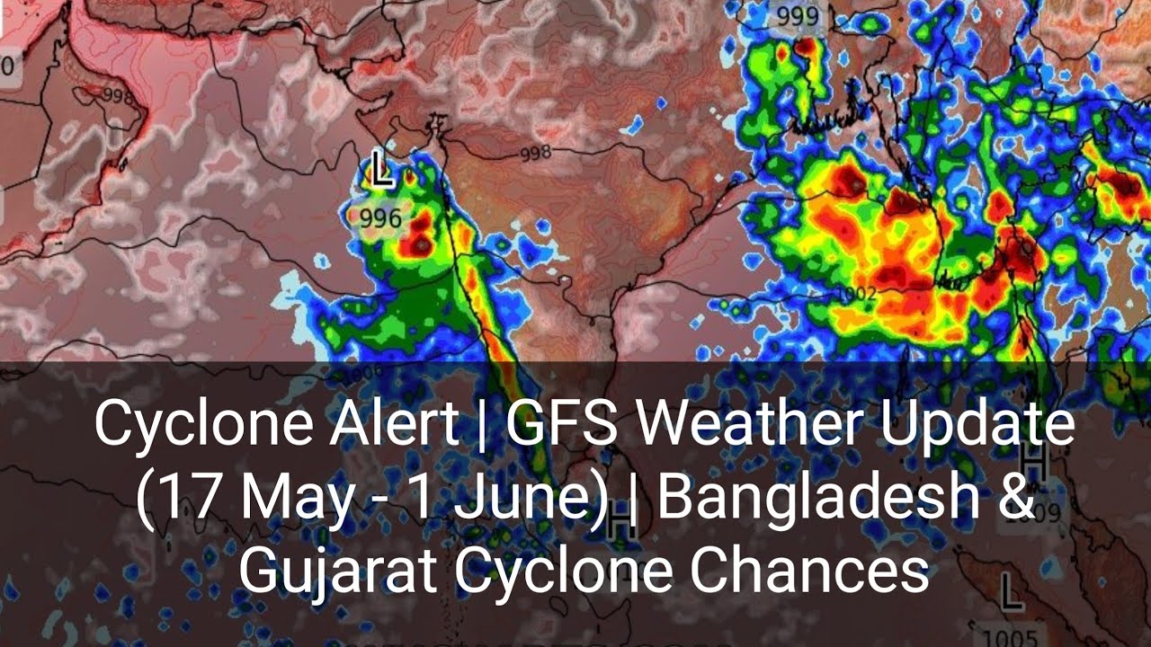 Cyclone Alert | GFS Weather Update 17 May  1 June | Bangladesh & Gujarat Cyclone Chances