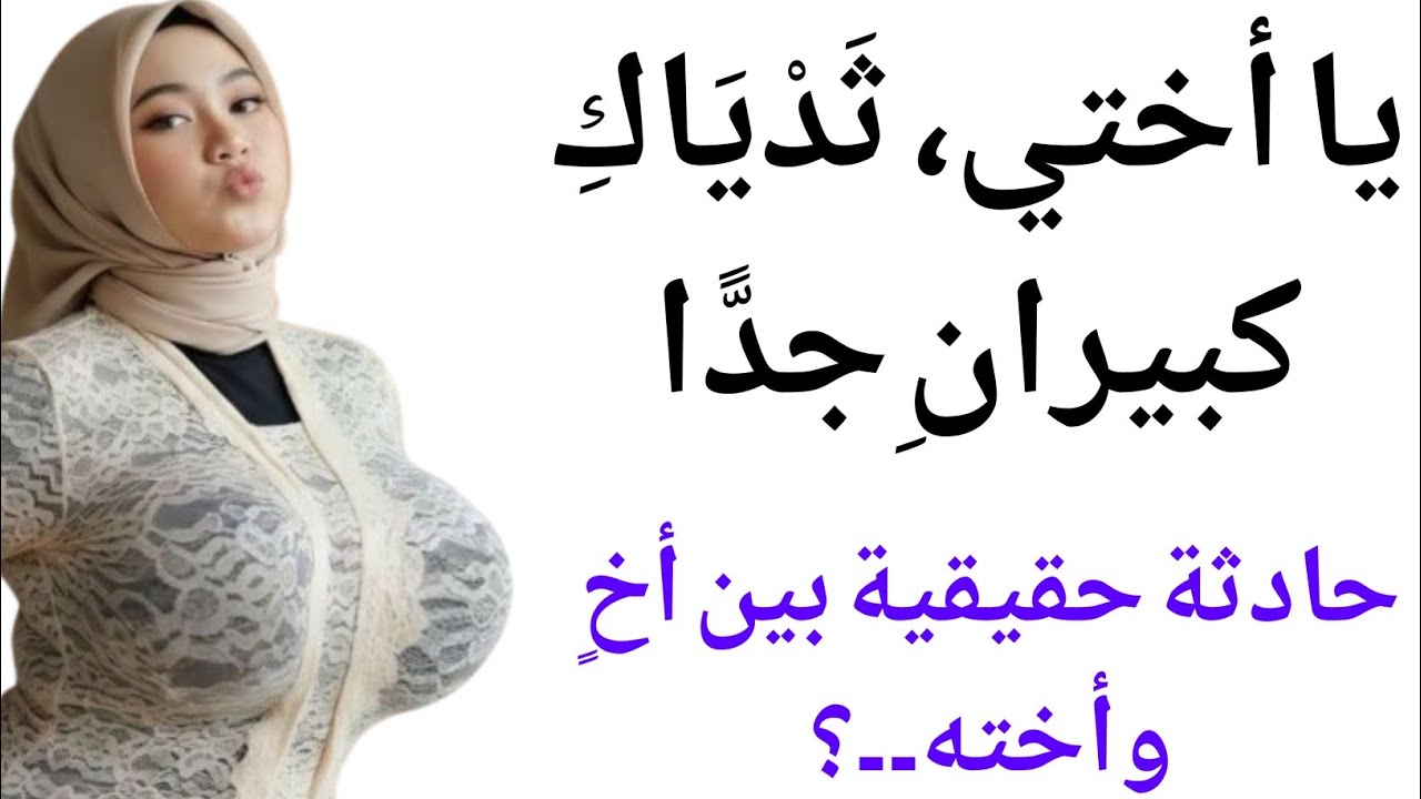 يا أختي، ثَدْيَاكِ كبيرانِ جدًّا