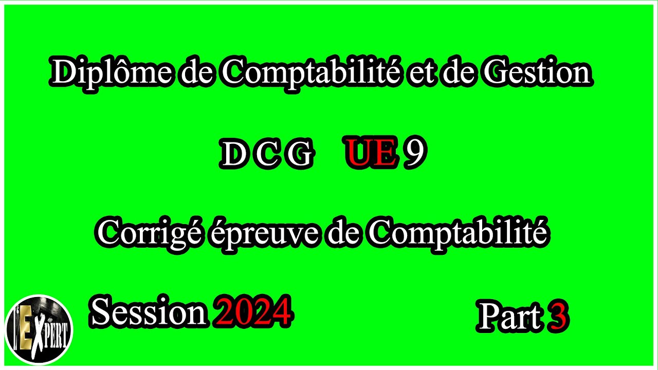 Corrigé DCG UE 9 Comptabilité Sujet 2024 I Diplôme de Comptabilité et de Gestion I Partie 3/3