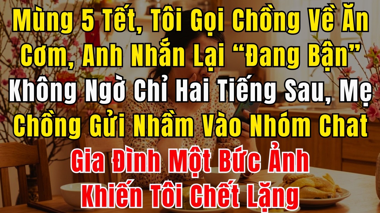 Mùng 5 Tết, Tôi Gọi Chồng Về Ăn Cơm, Anh Nhắn Lại “Đang Bận” – Không Ngờ Chỉ Hai Tiếng Sau, Mẹ