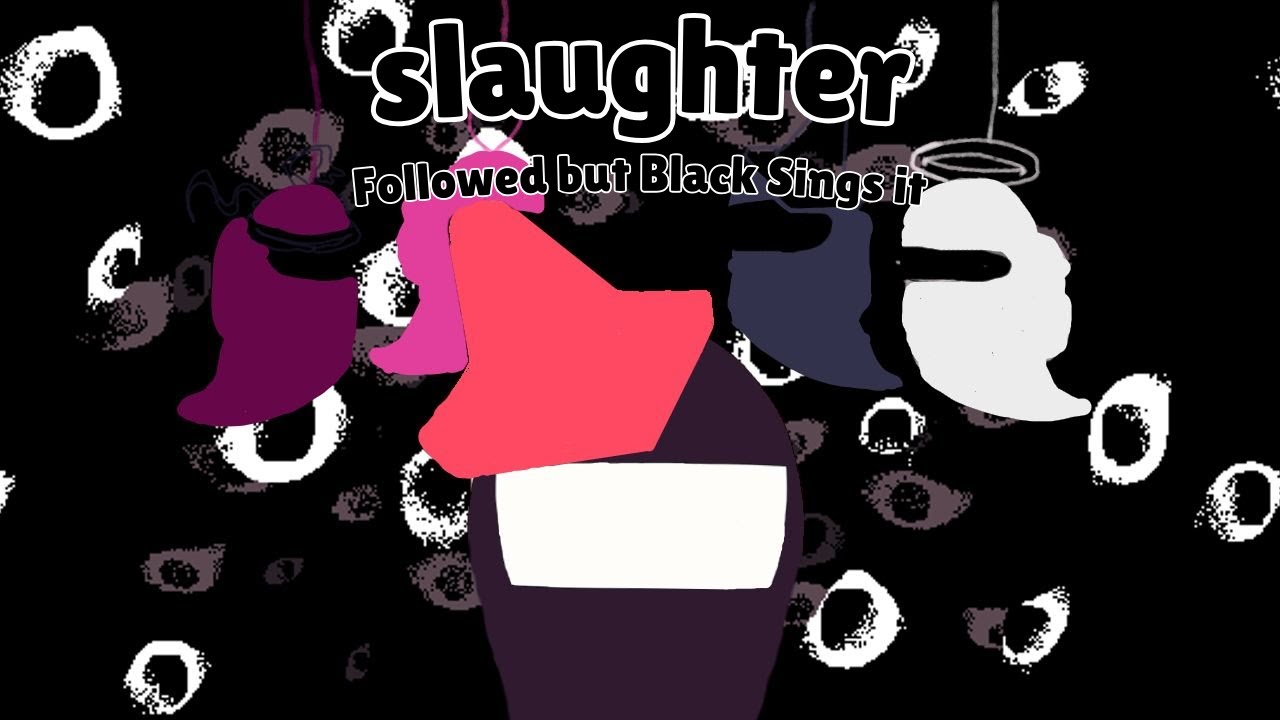 Slaughter | Followed v2 but Black sings it | Ourple guy v3