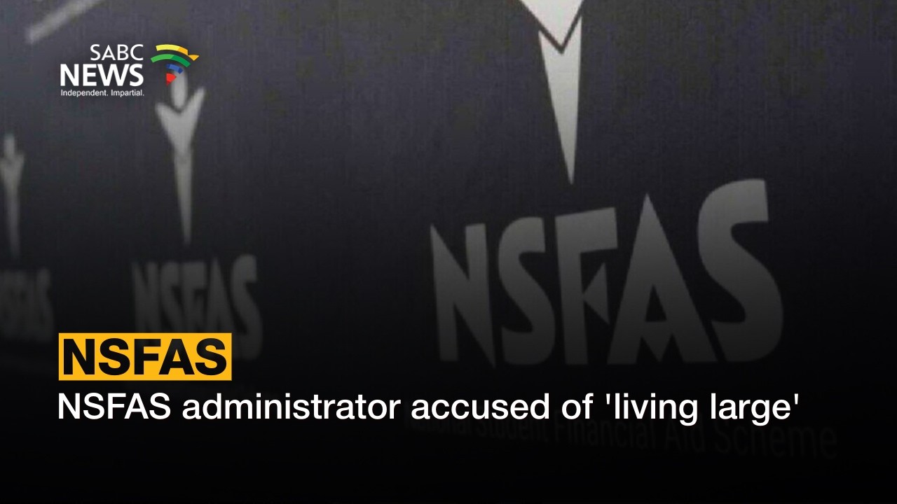 NSFAS administrator accused of 'living large'