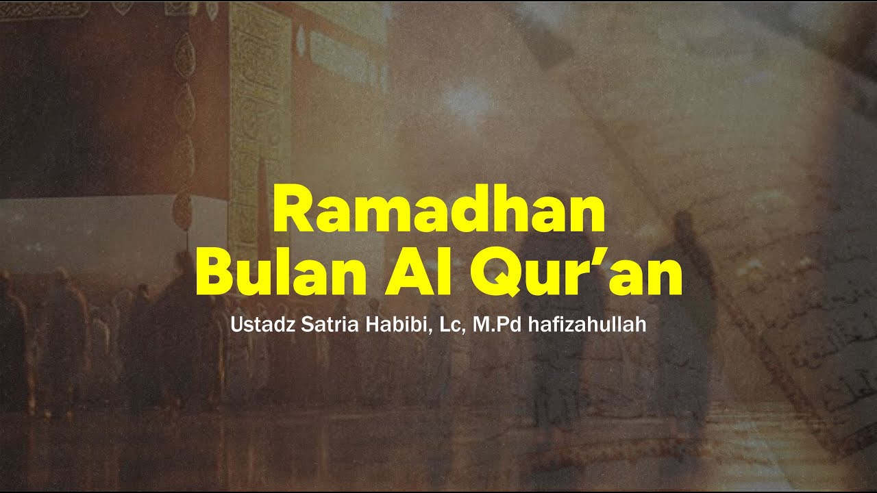 Kajian Spesial - Ramadhan Bulan Al Qur'an | Ustadz Satria Habibi,Lc, M.Pd,I Hafizahullah Ta'ala