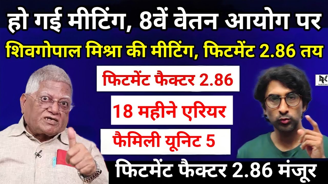 हो गई मीटिंग, 8वें वेतन आयोग पर - शिवगोपाल मिश्रा की मीटिंग, फिटमेंट फैक्टर 2.86 तय, 18 महीने एरियर।