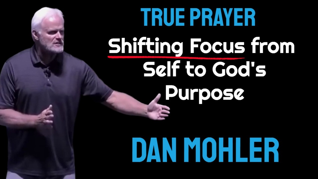 True Prayer: Shifting Focus from Self to God's Purpose - Dan Mohler