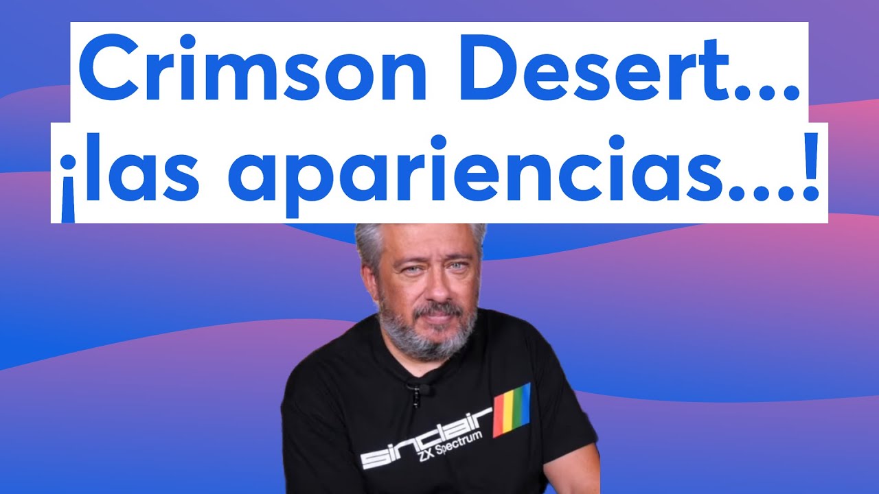 Crimson Desert... ¡las apariencias...!