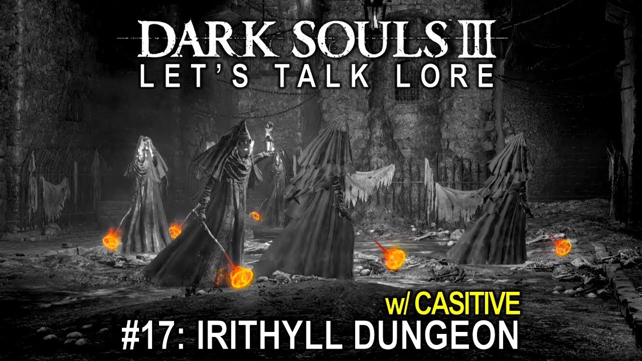 Dark Souls 3, Let&rsquo;s Talk Lore #17: Irithyll Dungeon (w/ Casitive)