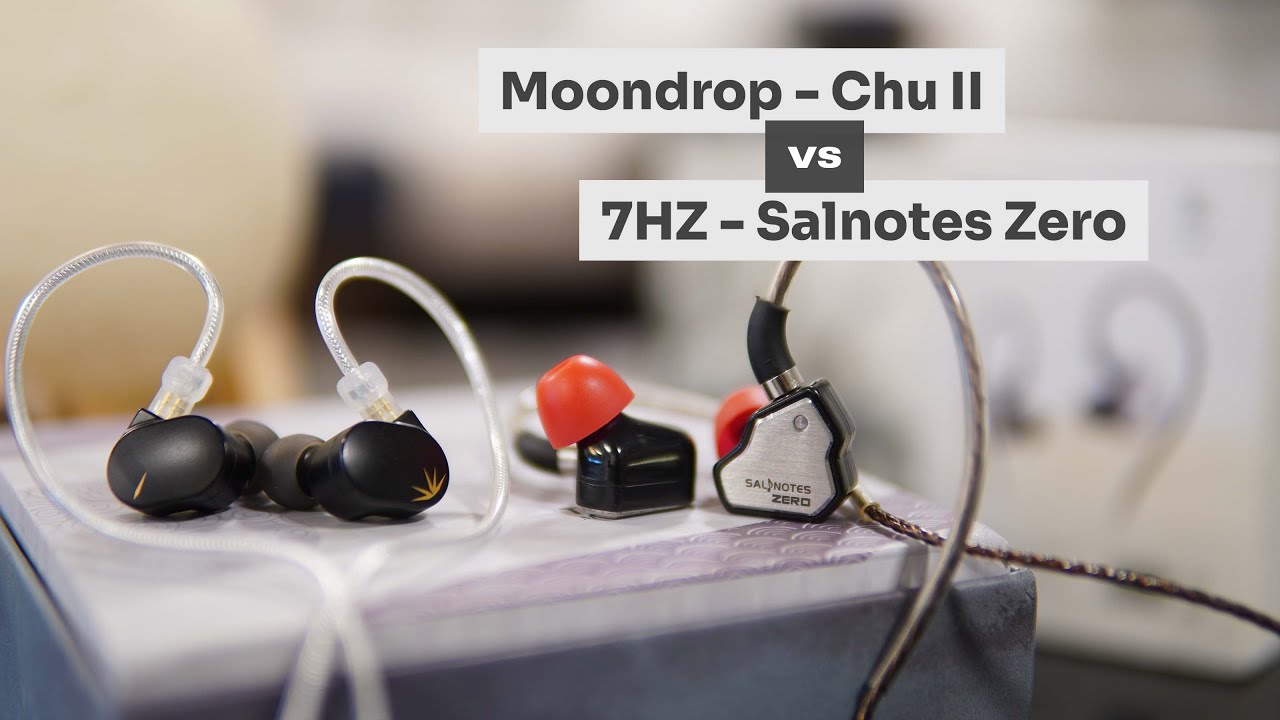 Compared: Moondrop Chu II Vs 7Hz - Salnotes Zero