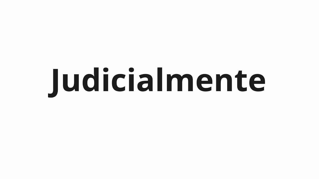 Как произносить Judicialmente