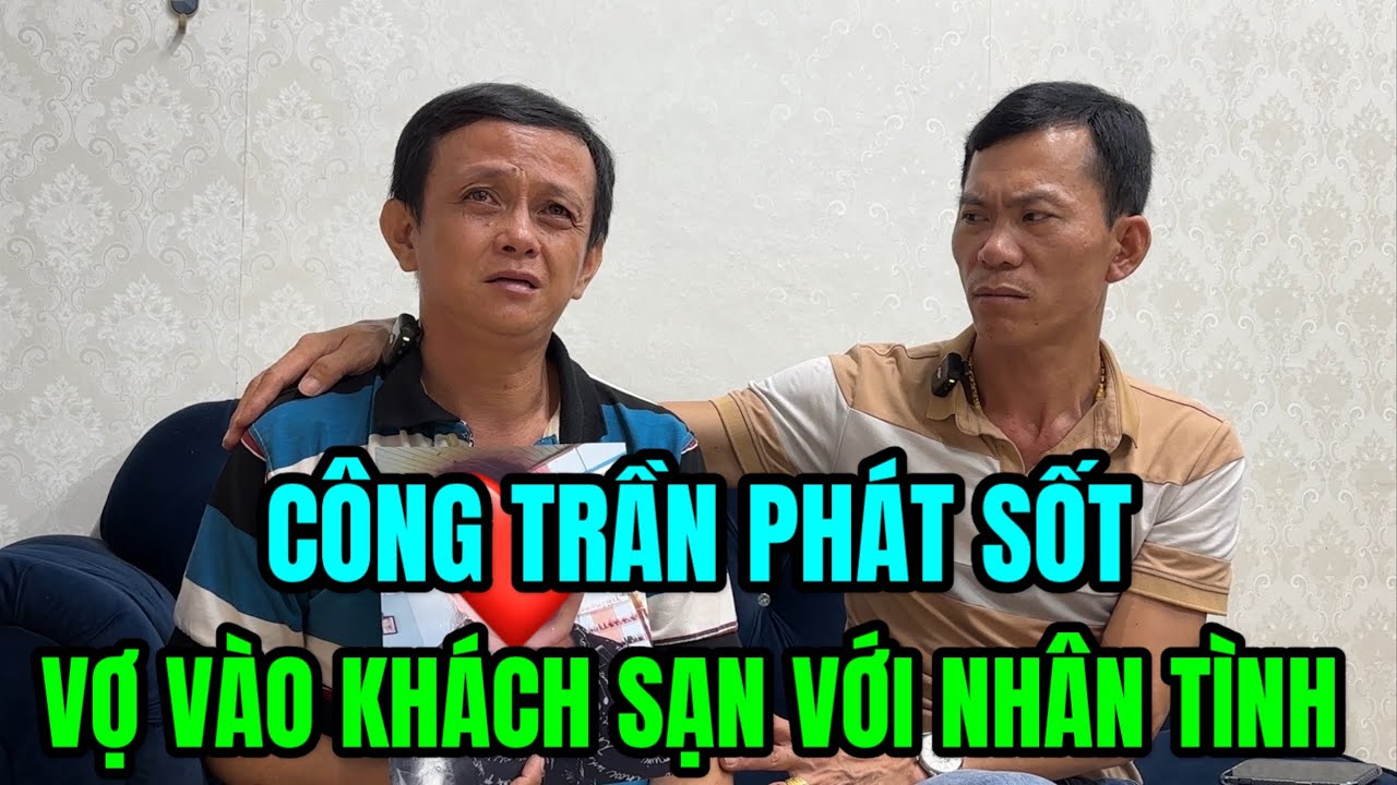 Lấy Vợ Trẻ Kém 17T Công Trần Choáng Ngợp Khi Nghe Người Chồng Kể Vợ Vào Khách Sạn Với Tình Nhân