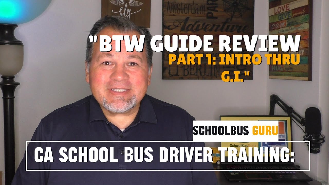 CA School Bus Driver Training: Part 1, BTW Guide Review, Into thru GI