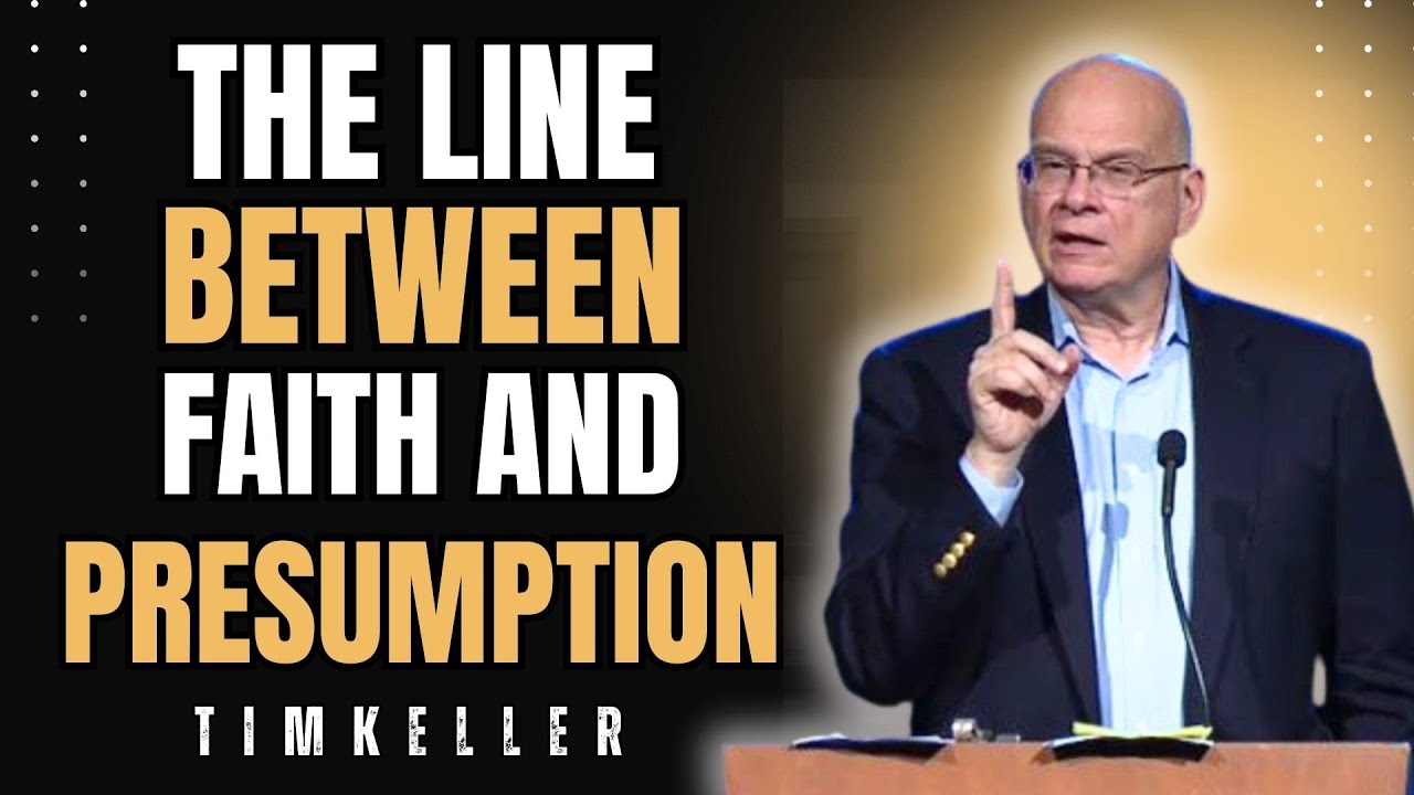 THE LINE BETWEEN FAITH AND PRESUMPTION | TIMOTHY KELLER SERMONS