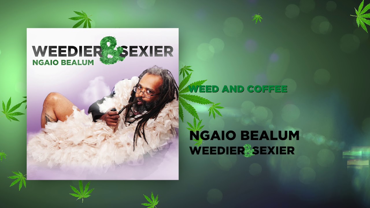 Weed and Coffee | Weedier & Sexier | Ngaio Bealum