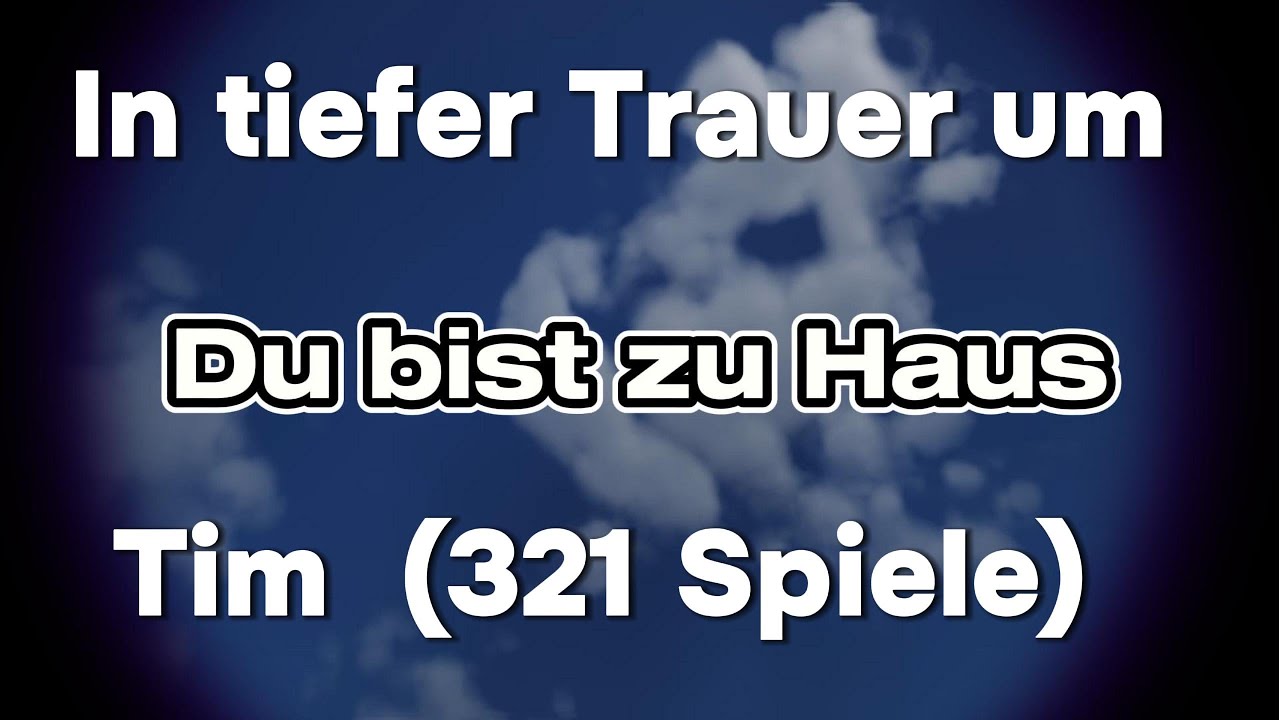 In Tiefer Trauer um Tim ( 321 Spiele )