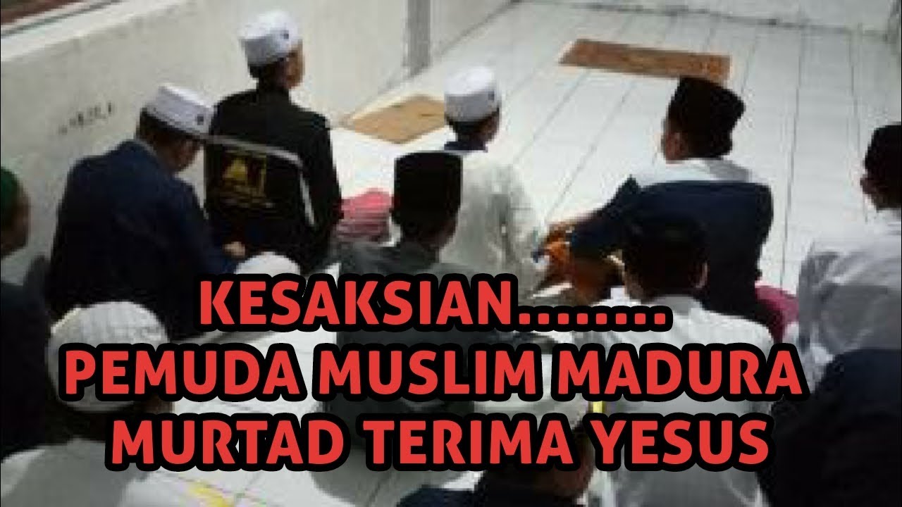 KESAKSIAN PEMUDA MUSLIM MADURA MURTAD TERIMA YESUS