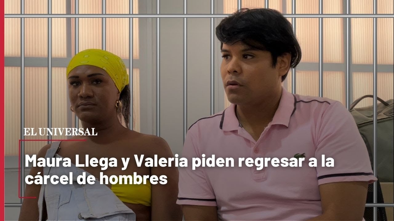 La razón por la que Maura Llega y Valeria piden regresar a la cárcel de hombres