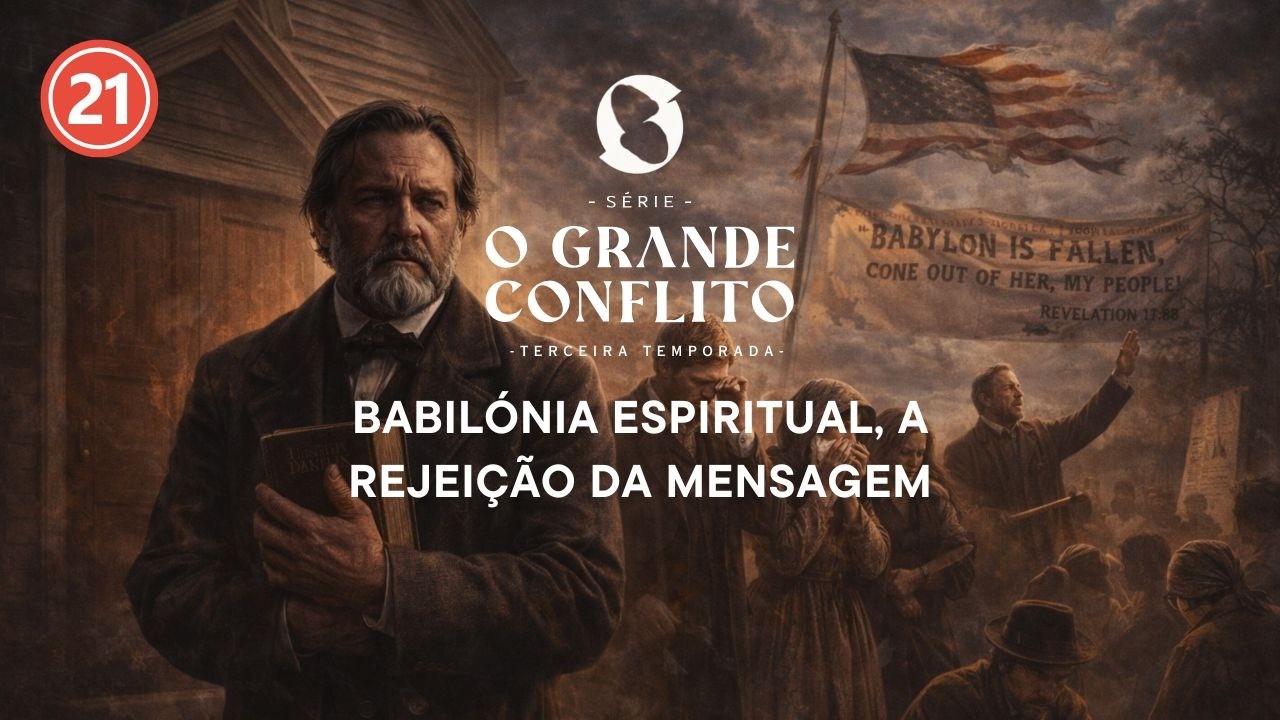O Grande Conflito - Babilónia Espiritual, A Rejeição da Mensagem   | T03EP21