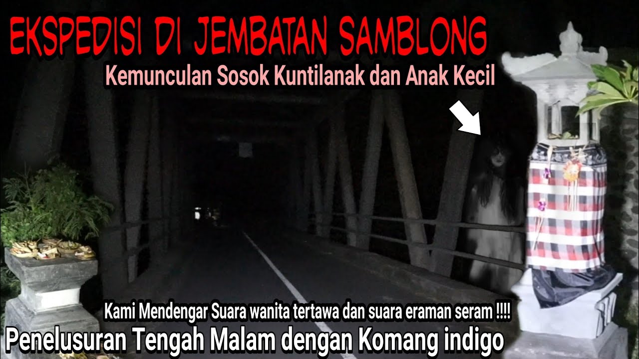 SOSOK KUNTILANAK DI JEMBATAN SAMBLONG | KOMANG INDIGO | EKSPEDISI NEGAROA TIME