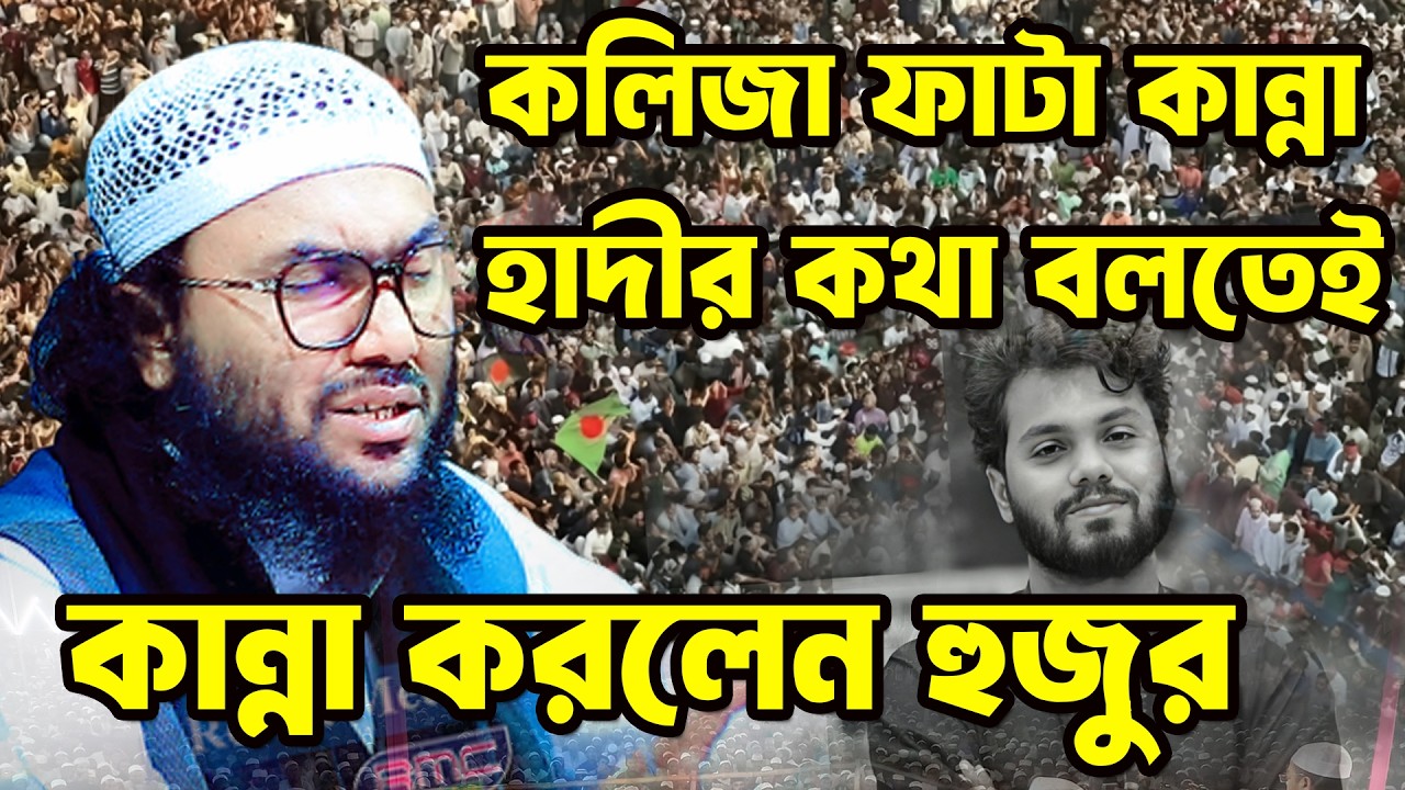 কলিজা ফাটা কান্না,হাদীর জন্য,শুয়াইব আহমদ আশ্রাফী,Osman Hadi,ওসমান হাদী