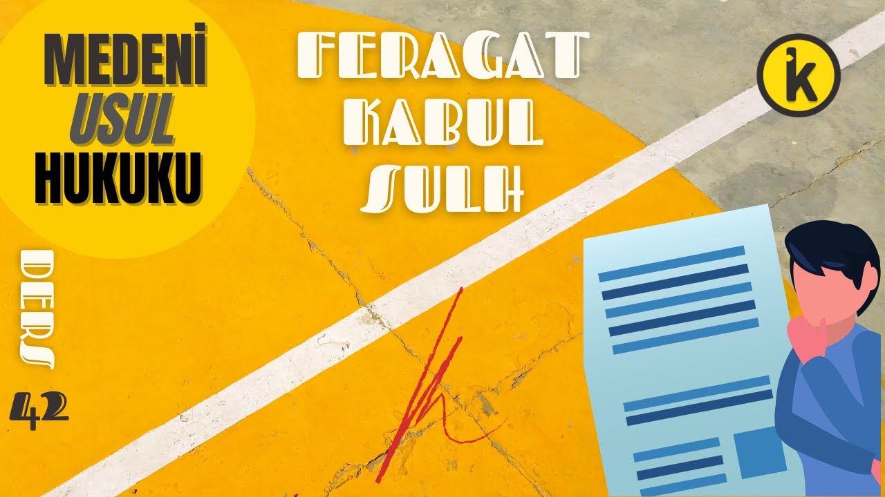 42) MEDENİ USUL HUKUKU - SULH, KABUL, FERAGAT - 2023 / 2024 GÜNCEL