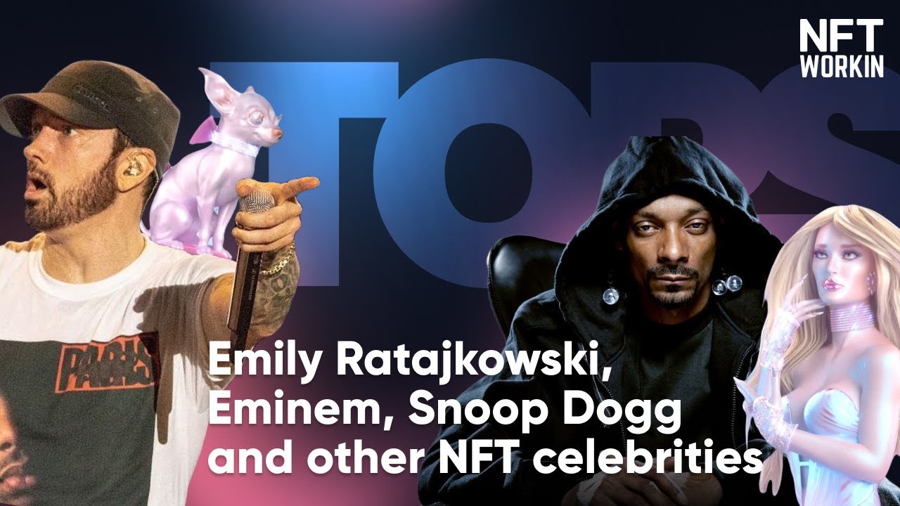 Emily Ratajkowski, Eminem, Snoop Dog and other famous NFT creators | NFTTops