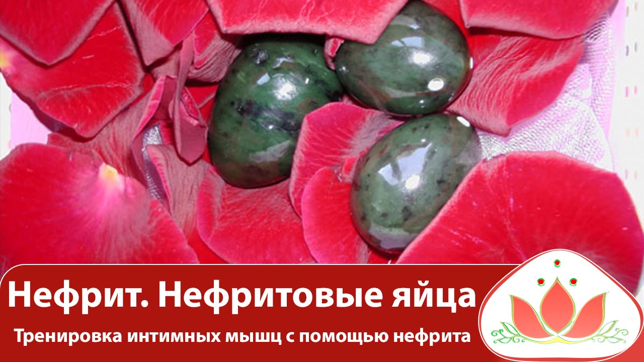 Нефрит. Нефритовые яйца. Тренировка интимных мышц с помощью нефрита