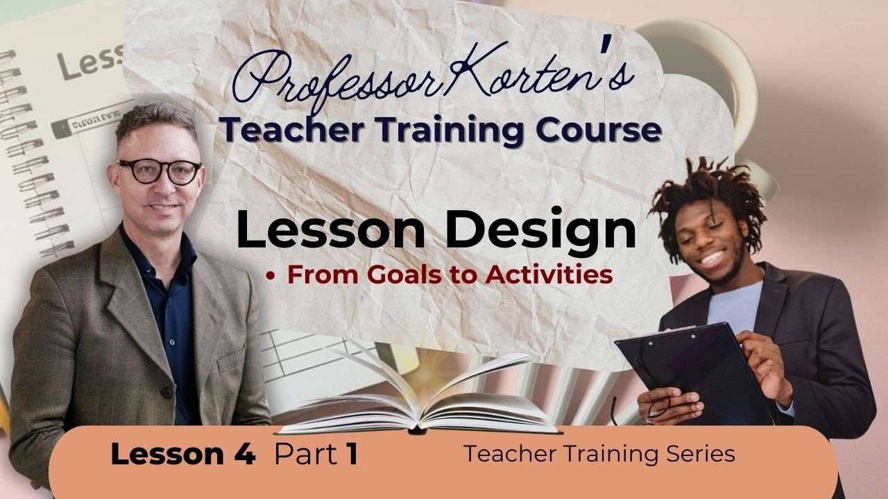 Lesson Design: From Goals to Activities | Professor Korten's Teacher Training Course