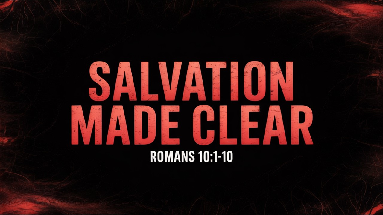 Salvation Made Clear: Romans 10:1-10