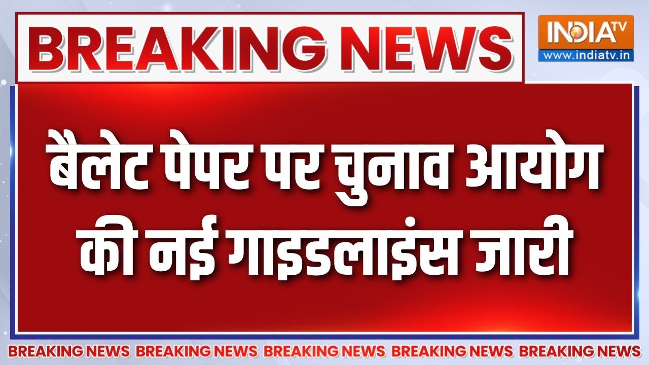 Breaking News : बिहार चुनाव से पहले Election Commission की  EVM और बैलेट पेपर पर नई गाइडलाइंस जारी
